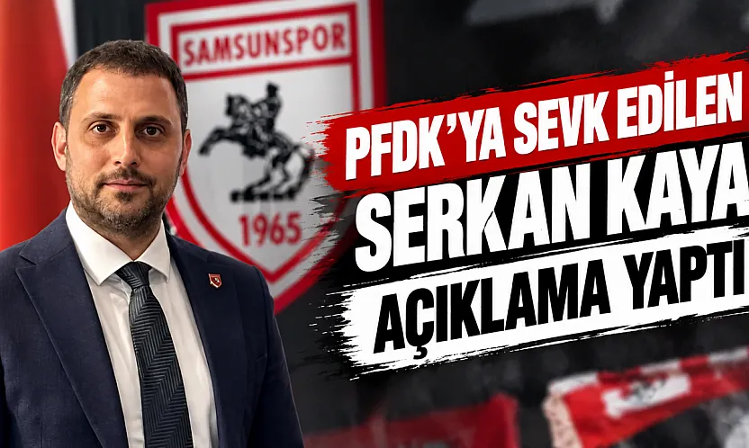 Samsunspor Başkan Yardımcısı Serkan Kaya: 'Süreç kulüple ilgili değil, göreve gelmeden önceki döneme ait'