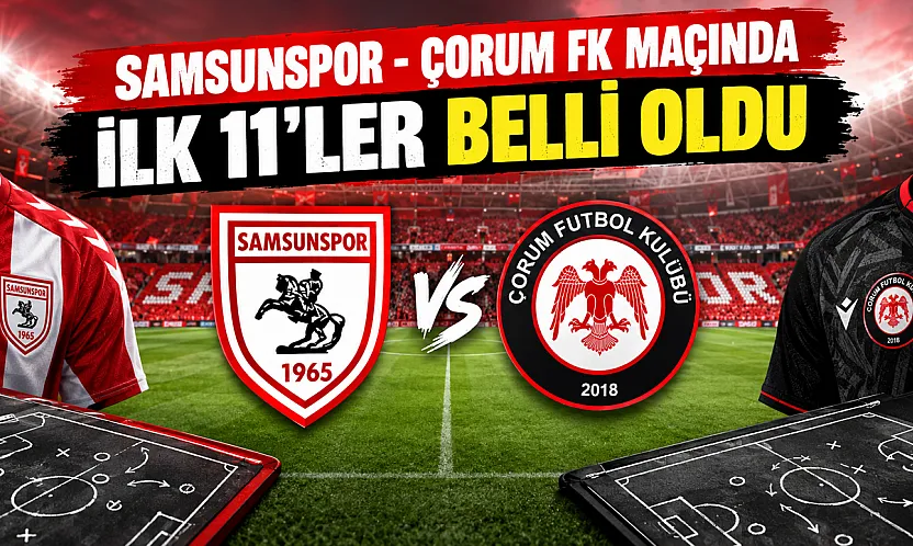 Samsunspor-Çorum FK maçında ilk 11'ler belli oldu