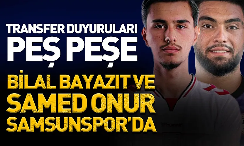 Samsunspor'da Bilal Bayazıt'tan sonra Samed Onur transferi de duyuruldu
