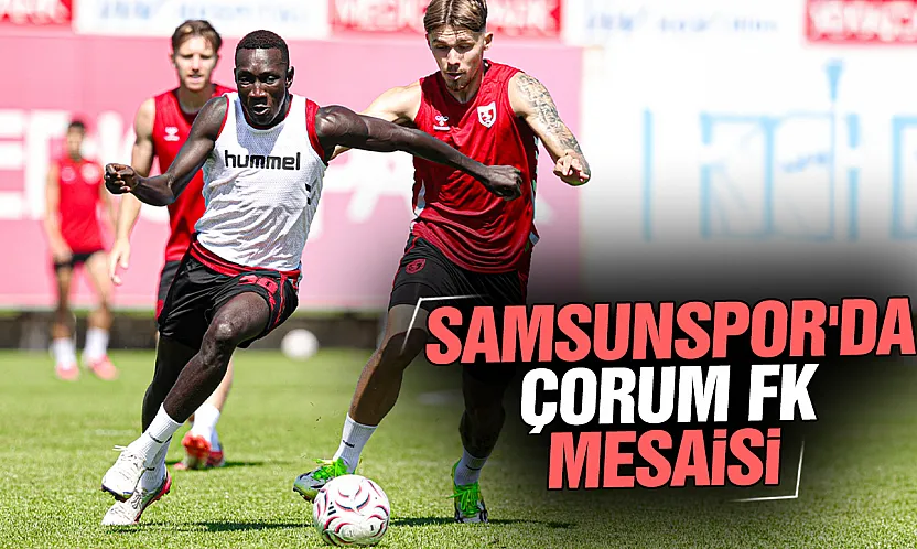 Samsunspor'da Çorum FK mesaisi: Hazırlıklar 5 eksikle sürüyor