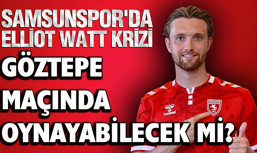 Samsunspor'da Elliot Watt Göztepe maçında forma giyebilecek mi?