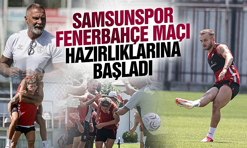 Samsunspor'da izin sona erdi Fenerbahçe mesaisi yeniden başladı