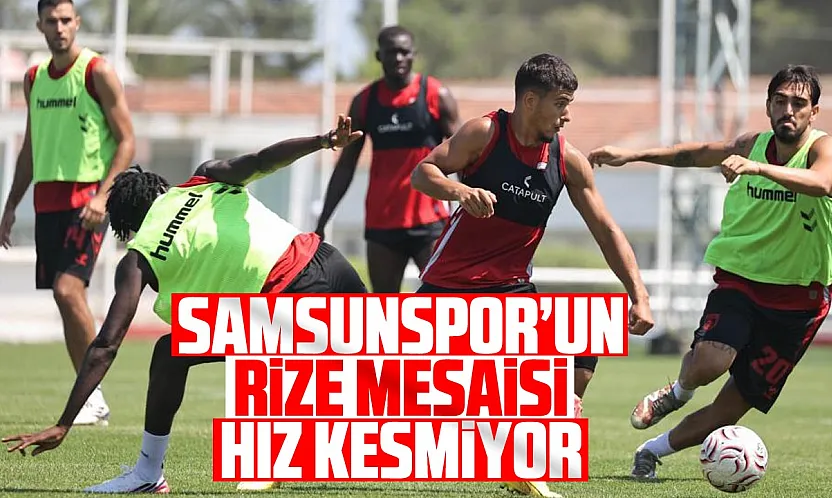 Samsunspor'da Rizespor mesaisi sürüyor