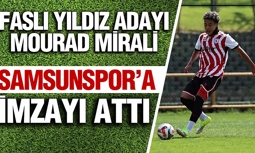 Samsunspor'dan Geleceğe Yatırım: Faslı Yıldız Adayı Mourad Mirali İmzayı Attı