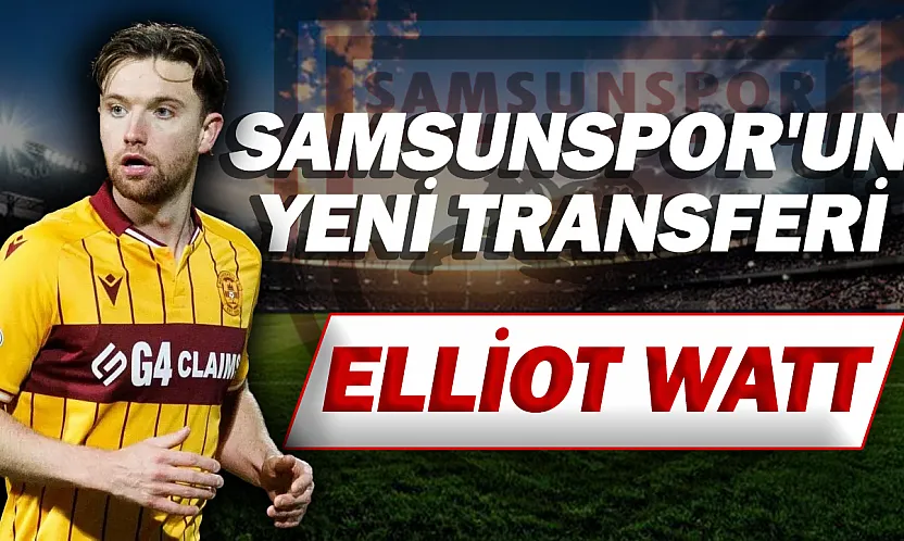 Samsunspor'dan Orta Sahaya İskoç Takviyesi: Elliot Watt İmzayı Attı