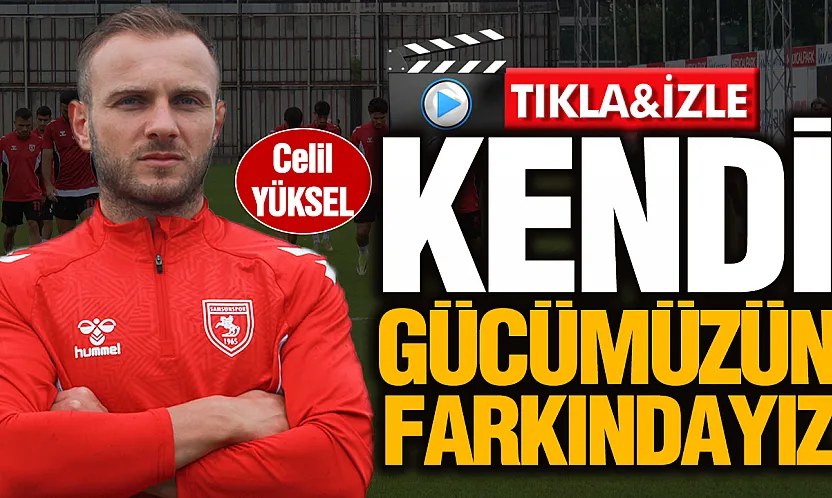 Samsunspor futbolcusu Celil Yüksel, 'Yorgunluğa değil, işimize odaklıyız'