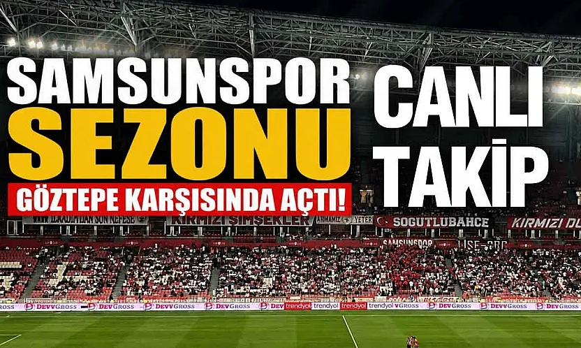 Samsunspor Göztepe karşılaşması başladı