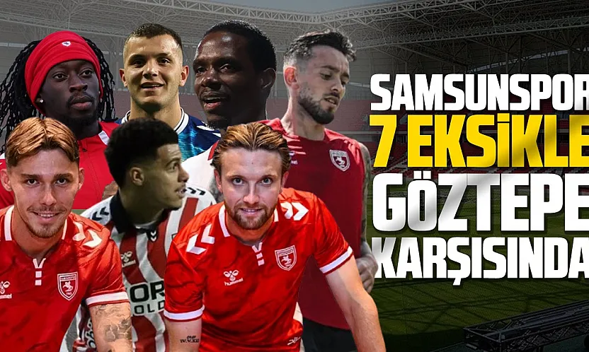 Samsunspor, Göztepe karşısında 7 eksikle sahaya çıkacak