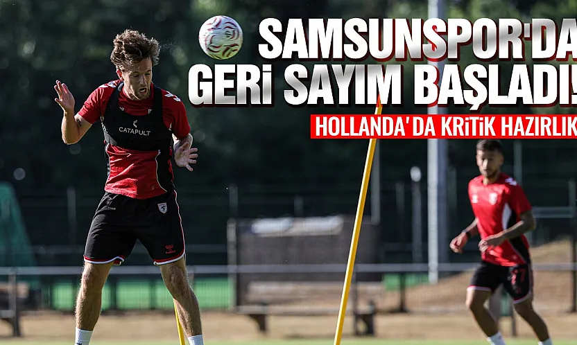 Samsunspor, Hollanda Kampında Tempoyu Artırdı