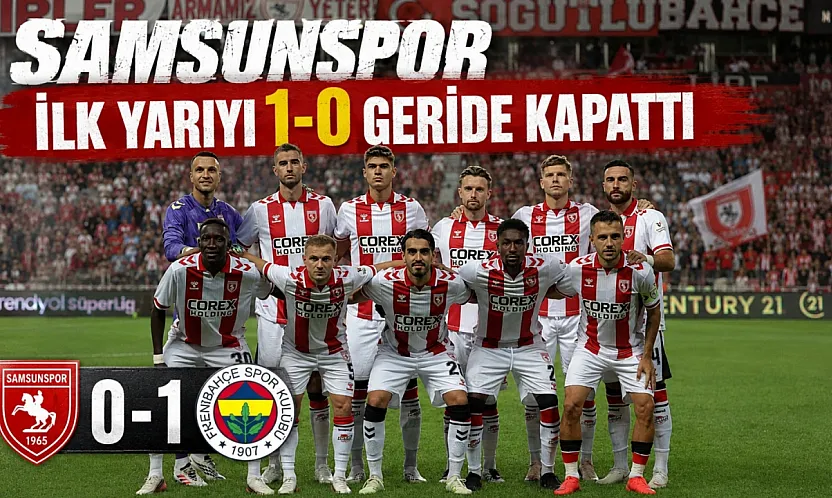 Samsunspor ilk yarıyı Fenerbahçe karşısında 1-0 geride kapattı