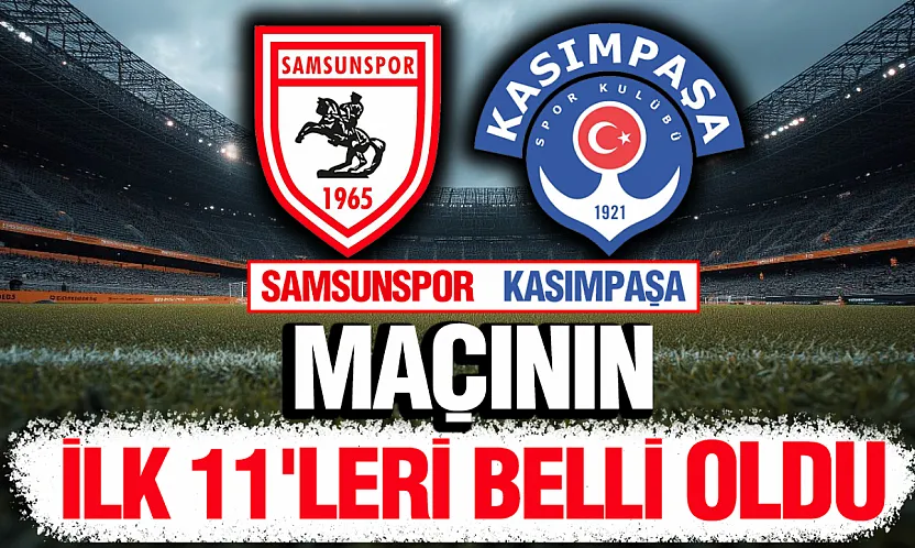 Samsunspor - Kasımpaşa Hazırlık Maçının İlk 11'leri Belli Oldu!