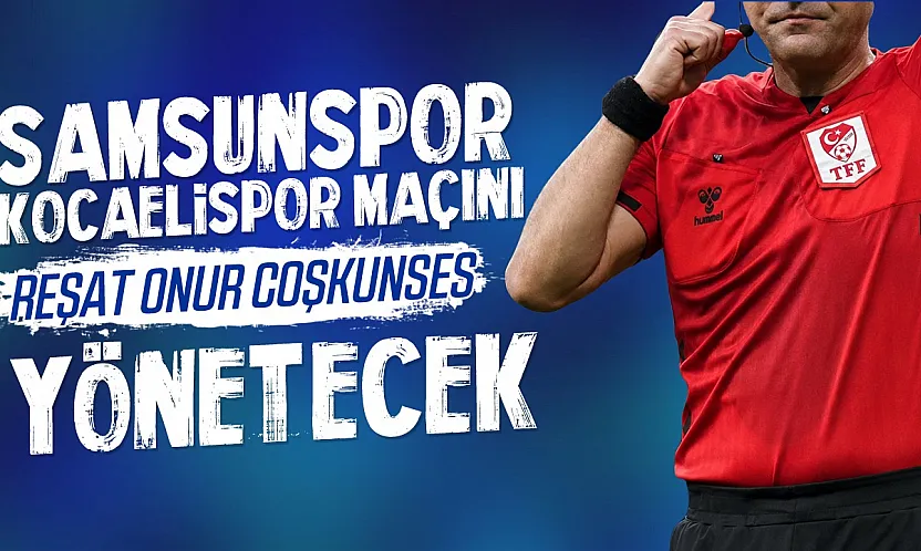 Samsunspor Kocaeli maçı hakemi belli oldu