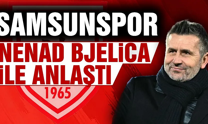 Samsunspor Nenad Bjelica ile prensip anlaşmasına varıldı