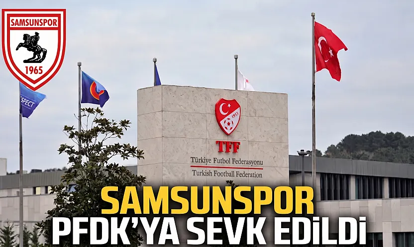 Samsunspor PFDK'ya sevk edildi TFF haftalık disiplin sevklerini açıkladı