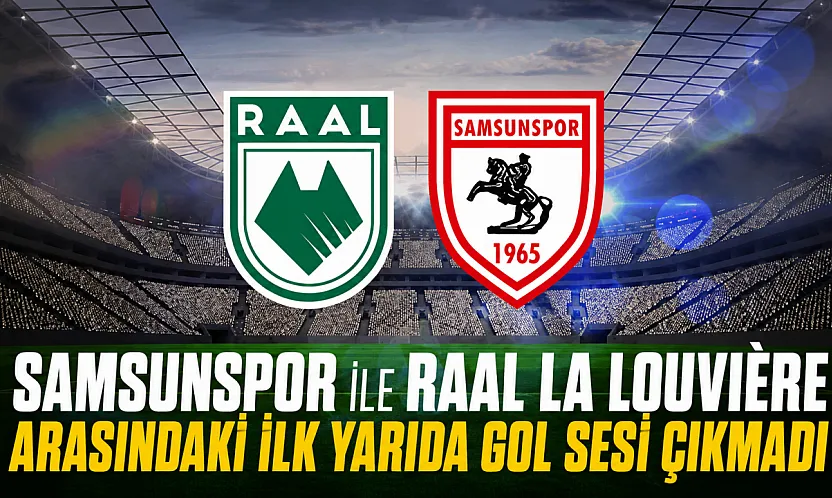 Samsunspor ile RAAL La Louvière arasındaki ilk yarıda gol sesi çıkmadı