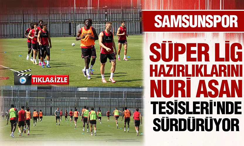 Samsunspor sezon hazırlıklarına Nuri Asan Tesislerinde devam ediyor