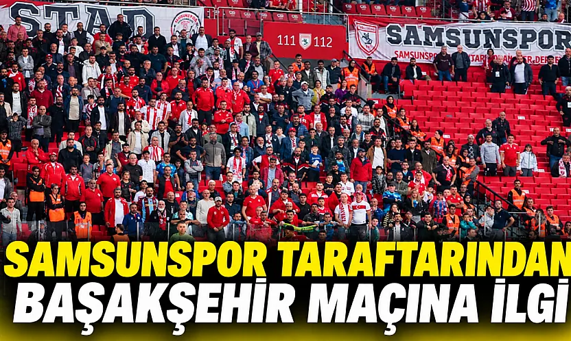 Samsunspor taraftarından Başakşehir maçına ilgi