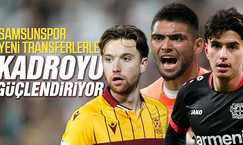 Samsunspor'un 2 yerli 1 yabancı transferinde isimler belli oldu