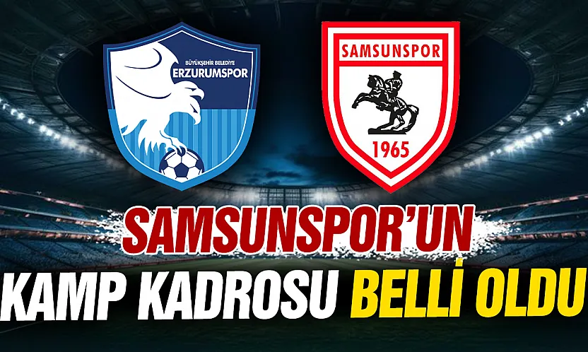 Samsunspor'un Erzurumspor FK maçı kamp kadrosu belli oldu