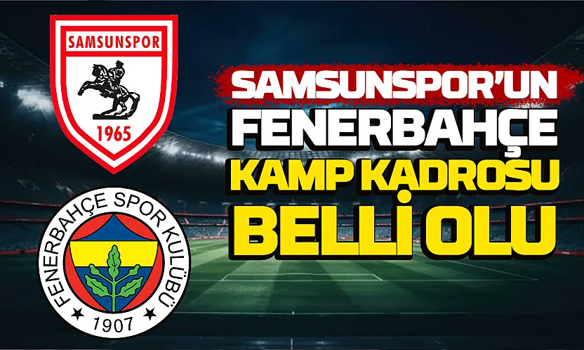 Samsunspor'un Fenerbahçe maçı kamp kadrosu açıklandı
