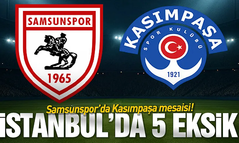 Samsunspor'un Kasımpaşa maçı muhtemel 11'i belli oldu! 5 eksik var