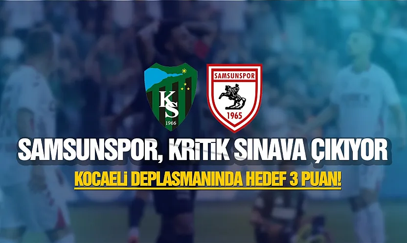 Samsunspor'un Kocaelispor deplasmanına çıkıyor! İşte kritik karşılaşmanın muhtemel 11'i