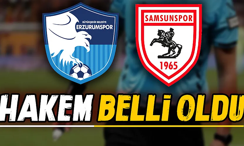 Samsunspor'un kritik Erzurum deplasmanında hakem belli oldu