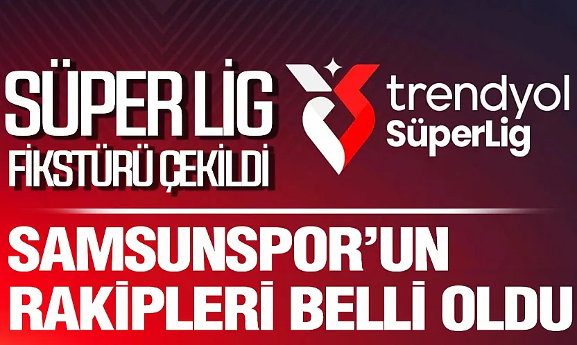 Samsunspor'un Süper Lig'in yeni sezonunda rakipleri belli oldu