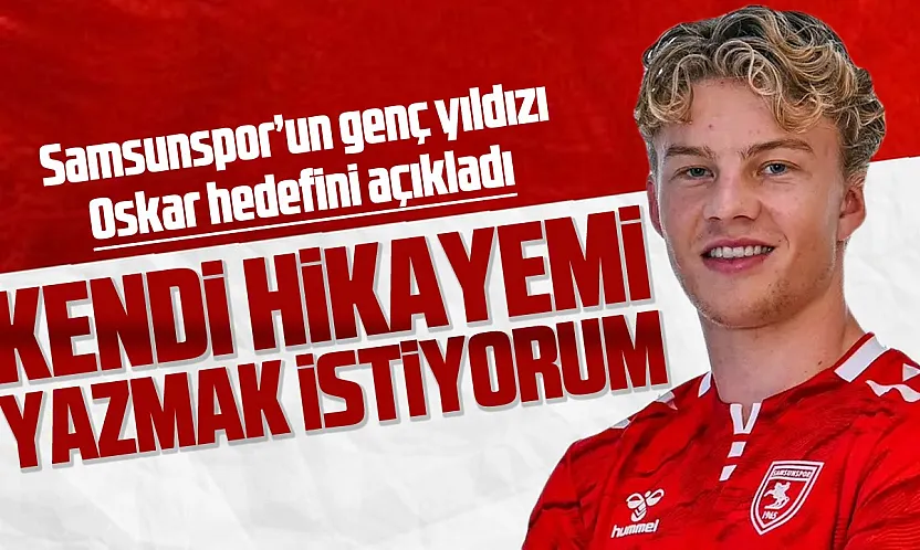 Samsunspor'un yeni transferi Oskar: Kendi hikayemi yazmak istiyorum