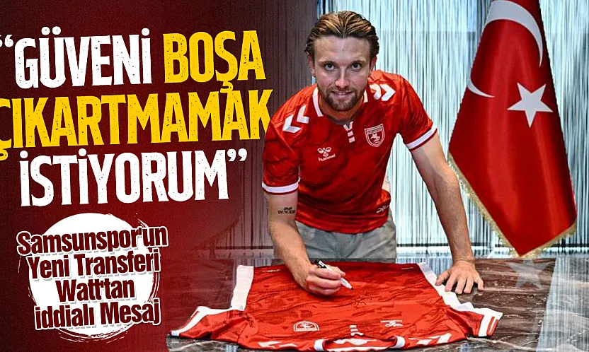 Samsunspor'un Yeni Transferi Watt'tan İddialı Mesaj