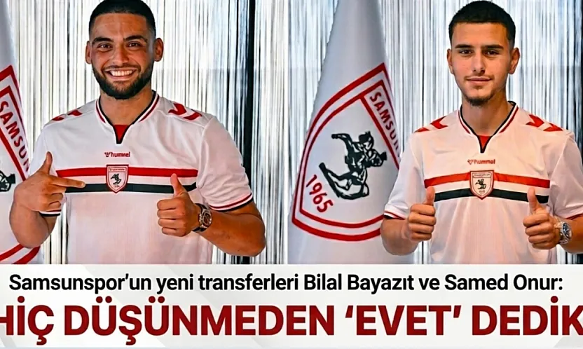 Samsunspor'un yeni transferleri Bilal Bayazıt ve Samed Onur hedeflerini anlattı