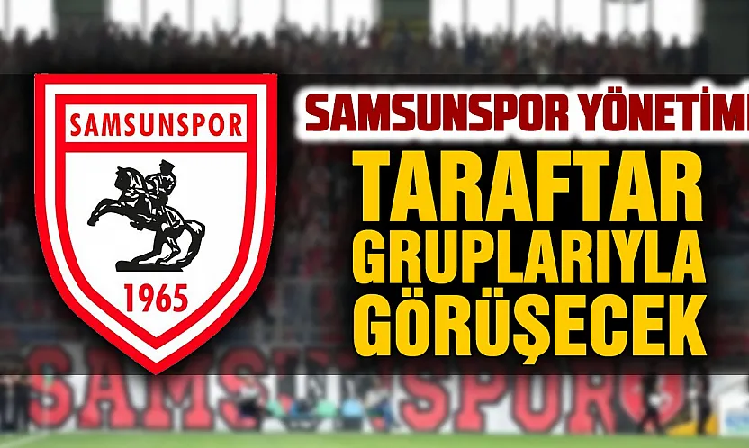 Samsunspor yönetimi ve taraftar grupları Nuri Asan Tesisleri'nde bir araya geliyor