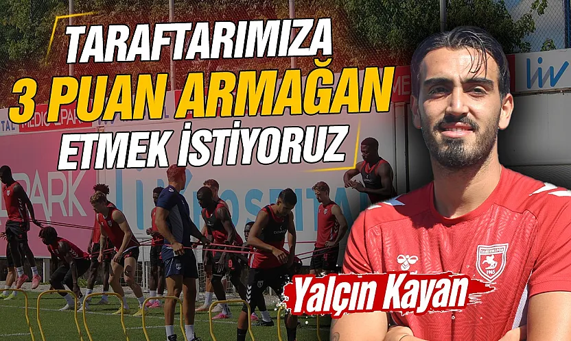 Samsunsporlu Futbolcu Yalçın Kayan Çorum FK maçına 3 puan için çıkacağız