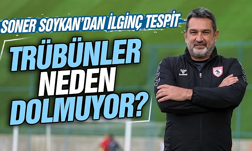 Samsunsporlu yönetici Soner Soykan'dan tribünlerin dolmaması sadece yönetimle ilgili değil