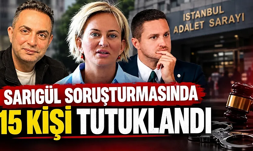 Sarıgül soruşturmasında 15 kişi tutuklandı!