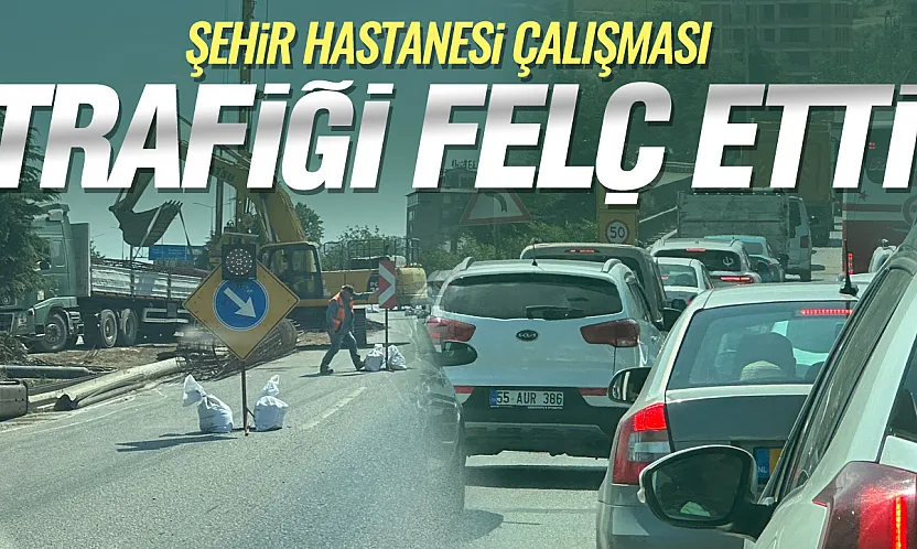 Şehir Hastanesi kavşak çalışması çevre yolunda trafiği kilitledi