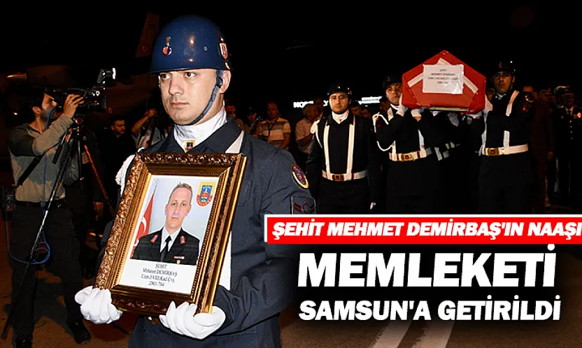 Şehit Uzman Çavuş Demirbaş'ın Naaşı Samsun'da