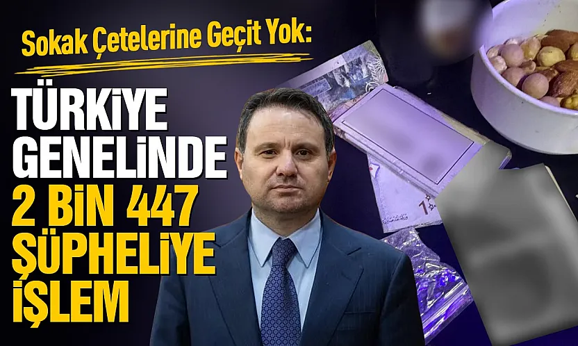 Sokak çetelerine karşı Türkiye genelinde operasyon: 2 bin 447 şüpheli hakkında işlem