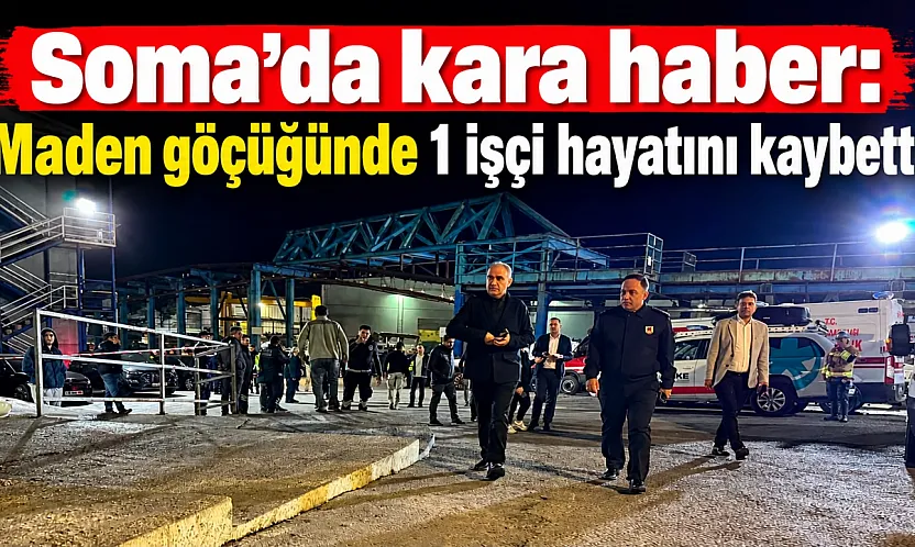 Soma'daki maden göçüğünde arama kurtarma sürüyor: 1 işçi hayatını kaybetti
