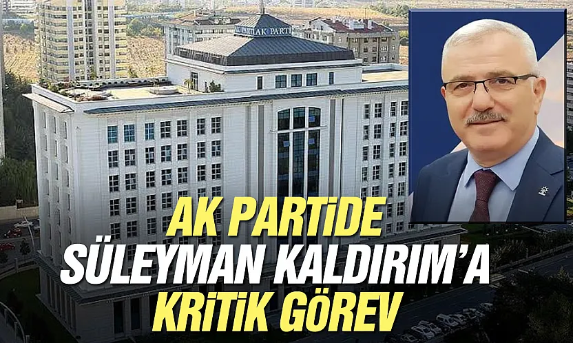 Süleyman Kaldırım'a AK Parti Genel Merkezi'nde yeni görev