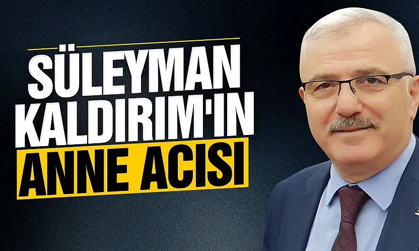 Süleyman Kaldırım'ın annesi vefat etti