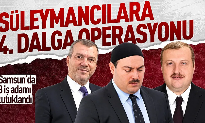 Süleymancılar operasyonunda Samsun'da gözaltına alınan 3 iş insanı tutuklandı