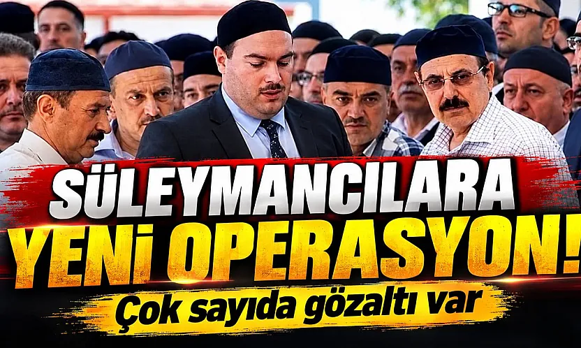 Süleymancılara yeni operasyon! Çok sayıda gözaltı var