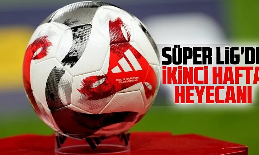 Süper Lig'de 2. hafta heyecanı başlıyor