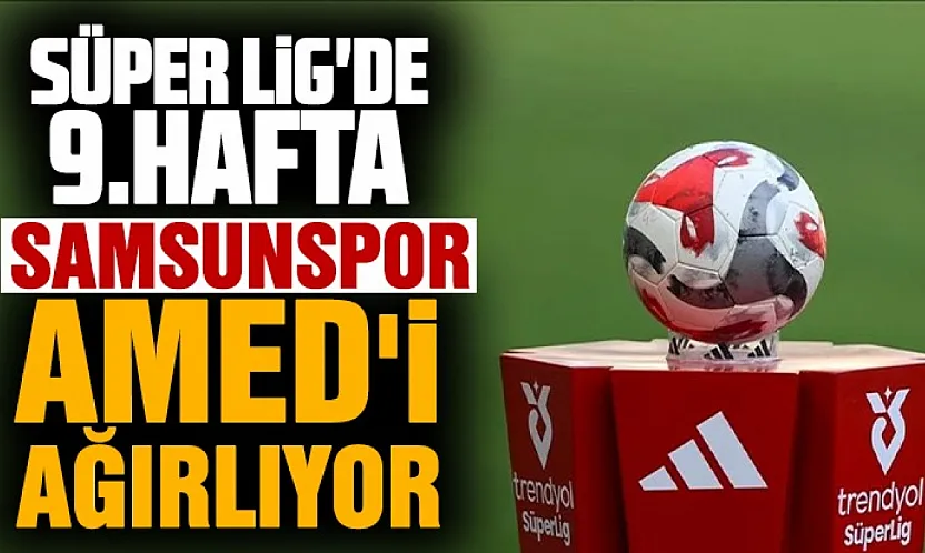 Süper Lig'de 9. hafta heyecanı başlarken Samsunspor evinde Amed'i ağırlıyor