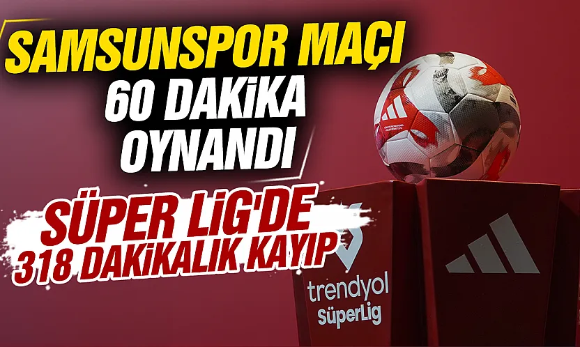 Süper Lig'de en uzun oynanan maçın 30 dakikası yok!