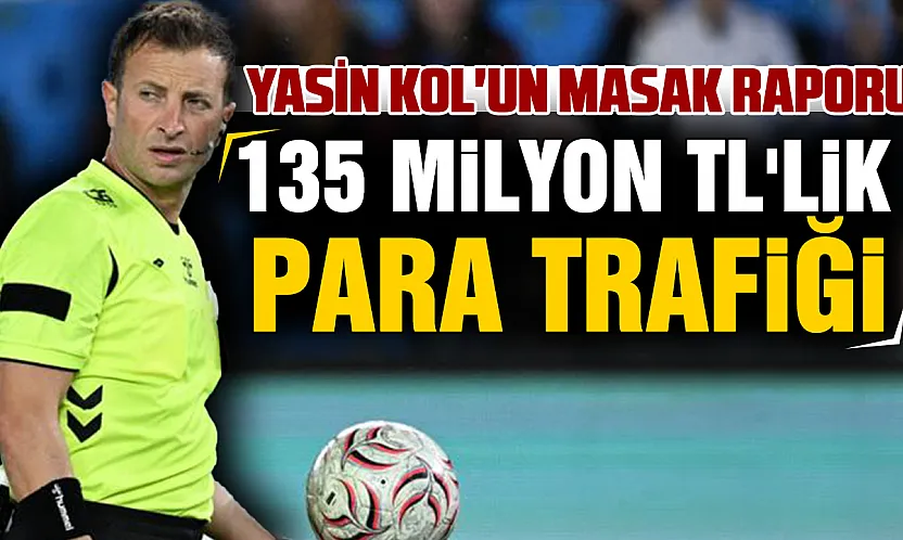Süper Lig hakemi Yasin Kol'un MASAK raporu ortaya çıktı