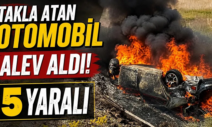 Takla atan otomobil alev aldı: 5 yaralı