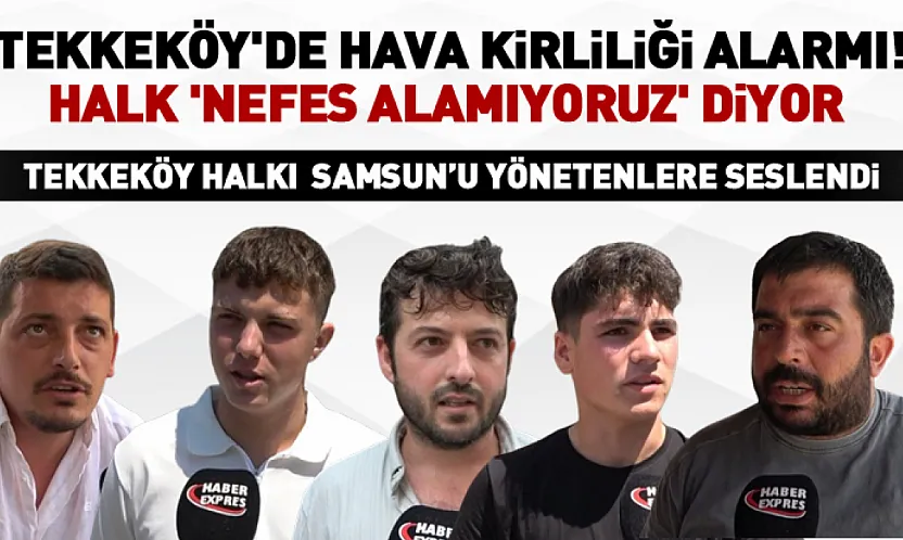 Tekkeköy'de hava kirliliği alarmı! Halk 'Nefes alamıyoruz' diyor