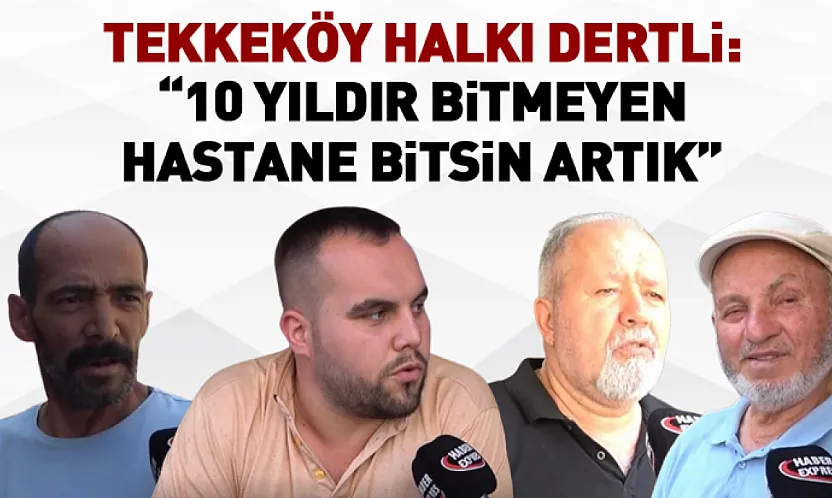 Tekkeköy Halkı Dertli: 10 Yıldır Bitmeyen Hastane bitsin artık